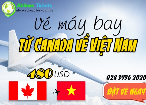 Vé máy bay từ Canada về Việt Nam giá rẻ chỉ từ 480 USD